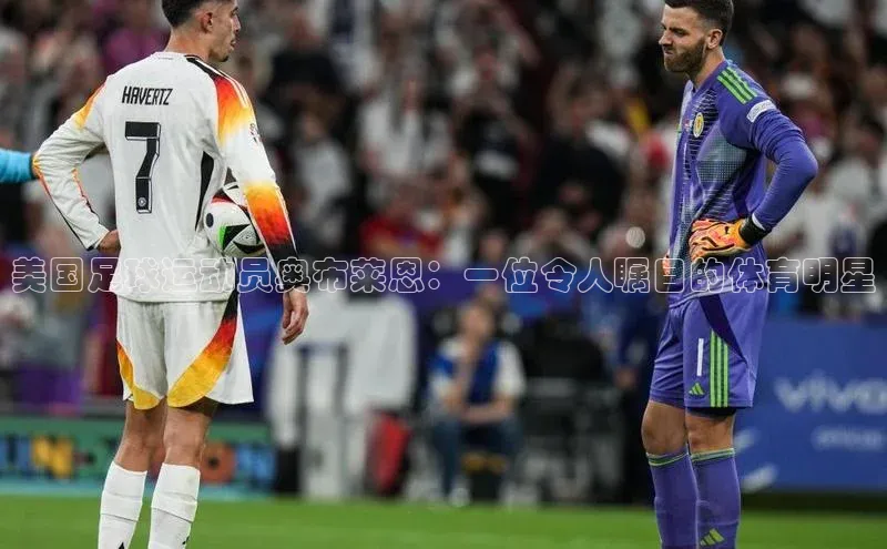 非凡娱乐百度搜索资源平台美国足球运动员奥布莱恩：一位令人瞩目的体育明星