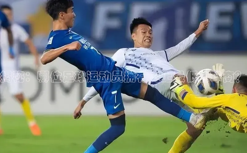 非凡电子游戏平台官网小度商城揭秘：哪位足球运动员拥有史上最低的球商？