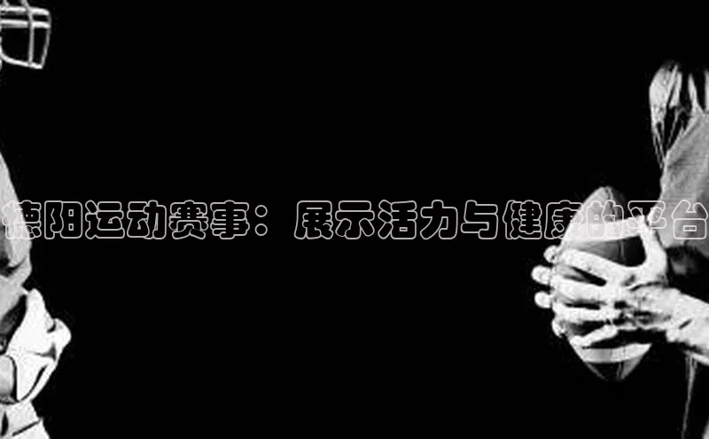 德阳运动赛事：展示活力与健康的平台