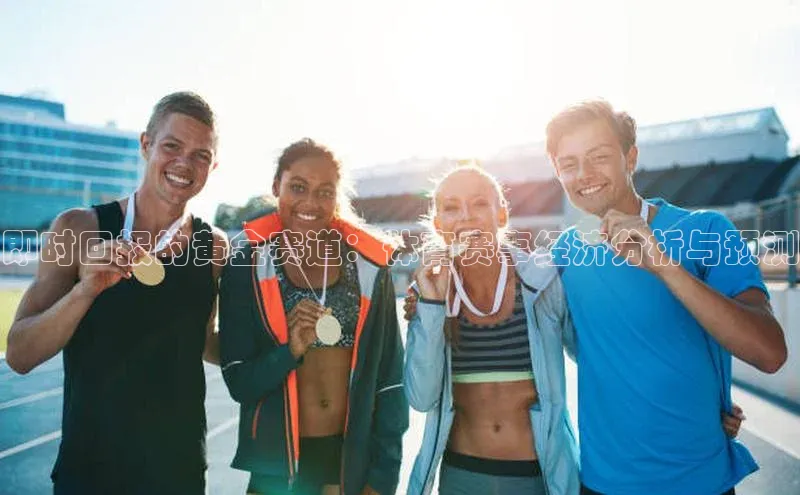 即时回报的黄金赛道：体育赛事经济分析与预测