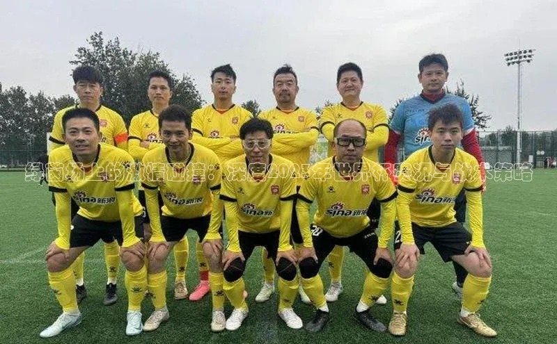 绿茵场上的激情碰撞：深度2023年世界杯赛况与战术策略